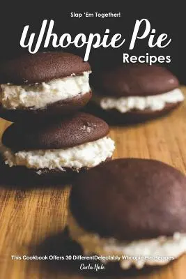 Slap 'em Together! - Whoopie Pie Recipes: Această carte de bucate oferă 30 de rețete diferite de plăcinte Whoopie delicioase - Slap 'em Together! - Whoopie Pie Recipes: This Cookbook Offers 30 Different Delectably Whoopie Pie Recipes