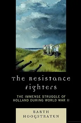 Luptătorii pentru Rezistență: Lupta imensă a Olandei în timpul celui de-al Doilea Război Mondial - The Resistance Fighters: The Immense Struggle of Holland during World War II