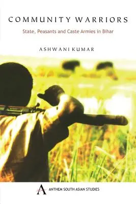 Războinicii comunității: Statul, țăranii și armatele castelor în Bihar - Community Warriors: State, Peasants and Caste Armies in Bihar