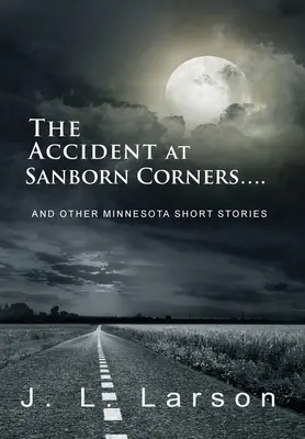 The Accident at Sanborn Corners....: Și alte povestiri scurte din Minnesota - The Accident at Sanborn Corners....: And Other Minnesota Short Stories