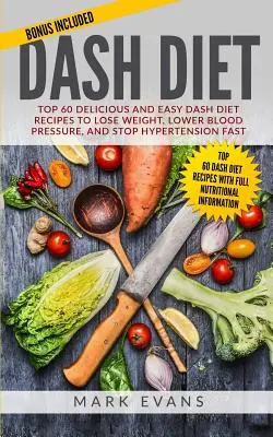Dieta DASH: Top 60 de rețete delicioase și ușoare ale dietei DASH pentru a pierde în greutate, a scădea tensiunea arterială și a opri hipertensiunea rapid (DASH Die - DASH Diet: Top 60 Delicious and Easy DASH Diet Recipes to Lose Weight, Lower Blood Pressure, and Stop Hypertension Fast (DASH Die