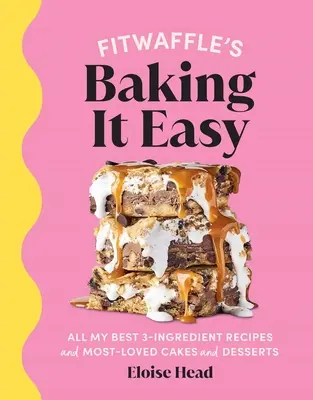 Fitwaffle's Baking It Easy: All My Best 3-Ingredient Recipes and Most-Loved Sweets and Desserts (Rețete de copt ușor, Rețete de desert, Baki simplu - Fitwaffle's Baking It Easy: All My Best 3-Ingredient Recipes and Most-Loved Sweets and Desserts (Easy Baking Recipes, Dessert Recipes, Simple Baki