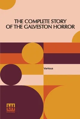 The Complete Story Of The Galveston Horror: Written By The Survivors. Editată de John Coulter - The Complete Story Of The Galveston Horror: Written By The Survivors. Edited By John Coulter