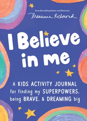 Eu cred în mine: Un jurnal de activități pentru copii pentru a-ți găsi superputerile, a fi curajos și a visa mare - I Believe in Me: A Kids Activity Journal for Finding Your Superpowers, Being Brave, and Dreaming Big