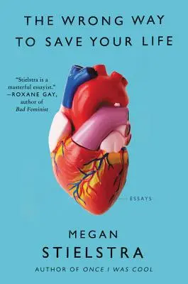 The Wrong Way to Save Your Life: Eseuri - The Wrong Way to Save Your Life: Essays