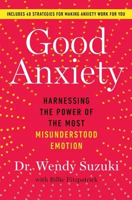 Anxietatea bună: Exploatarea puterii celei mai neînțelese emoții - Good Anxiety: Harnessing the Power of the Most Misunderstood Emotion