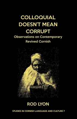 Coloquial nu înseamnă corupt: Observații privind Cornish-ul contemporan reînviat - Colloquial Doesn't Mean Corrupt: Observations on contemporary Revived Cornish