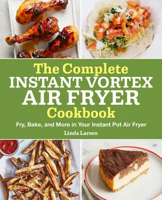 Cartea de bucate completă pentru friteuza cu aer Instant Vortex: Prăjiți, coaceți și multe altele în friteuza dumneavoastră Instant Pot Air Fryer - The Complete Instant Vortex Air Fryer Cookbook: Fry, Bake, and More in Your Instant Pot Air Fryer