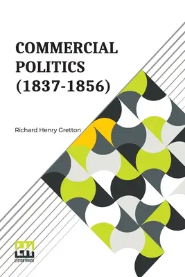 Politica comercială (1837-1856): General Editors: S. E. Winbolt, M.A., și Kenneth Bell, M.A. - Commercial Politics (1837-1856): General Editors: S. E. Winbolt, M.A., And Kenneth Bell, M.A.