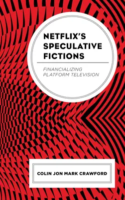 Ficțiunile speculative ale Netflix: Finanțarea platformei de televiziune - Netflix's Speculative Fictions: Financializing Platform Television