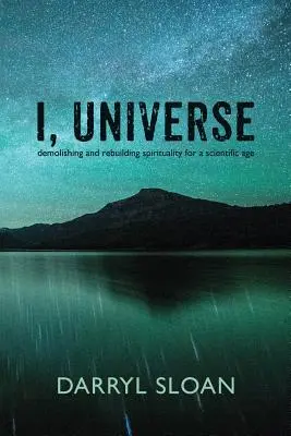 Eu, Universul: Demolarea și reconstruirea spiritualității pentru o eră științifică - I, Universe: Demolishing and Rebuilding Spirituality for a Scientific Age