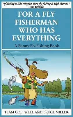 Pentru un pescar la muscă care are totul: O carte amuzantă de pescuit la muscă - For a Fly Fisherman Who Has Everything: A Funny Fly Fishing Book