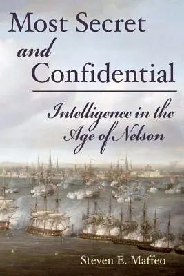 Cele mai secrete și confidențiale - Serviciile de informații în epoca lui Nelson - Most Secret and Confidential - Intelligence in the Age of Nelson