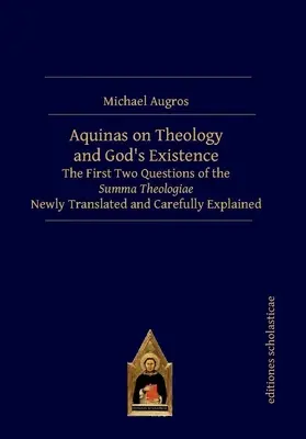 Aquinas despre teologie și existența lui Dumnezeu: Primele două întrebări din Summa Theologiae traduse recent și explicate cu atenție: The First Two Questions of the Summa Theologiae Newly Translated and Carefully Explained - Aquinas on Theology and God's Existence: The First Two Questions of the Summa Theologiae Newly Translated and Carefully Explained