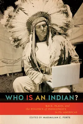 Cine este un indian? Race, Place, and the Politics of Indigeneity in the Americas (Rasă, loc și politica indigenității în America) - Who Is an Indian?: Race, Place, and the Politics of Indigeneity in the Americas