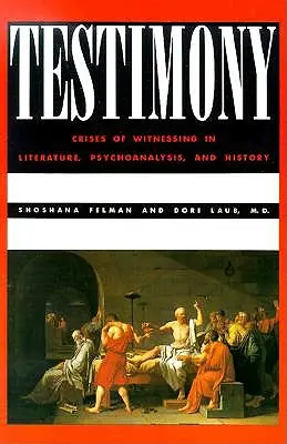 Mărturie: Crize ale mărturiei în literatură, psihanaliză și istorie - Testimony: Crises of Witnessing in Literature, Psychoanalysis and History
