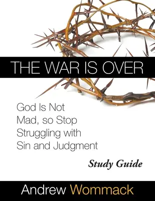 Războiul s-a terminat Ghid de studiu: Dumnezeu nu este supărat, așa că nu te mai lupta cu păcatul și judecata - The War Is Over Study Guide: God Is Not Mad, so Stop Struggling with Sin and Judgment