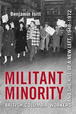 Militant Minority: Muncitorii din British Columbia și apariția unei noi stângi, 1948-1972 - Militant Minority: British Columbia Workers and the Rise of a New Left, 1948-1972