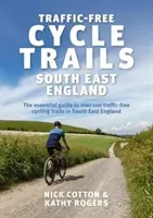 Traffic-Free Cycle Trails South East England - Ghidul esențial pentru peste 100 de trasee de ciclism fără trafic din sud-estul Angliei - Traffic-Free Cycle Trails South East England - The essential guide to over 100 traffic-free cycling trails in South East England