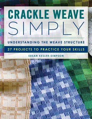 Crackle Weave Pur și simplu: Înțelegerea structurii țesăturii 27 de proiecte pentru a vă exersa abilitățile - Crackle Weave Simply: Understanding the Weave Structure 27 Projects to Practice Your Skills