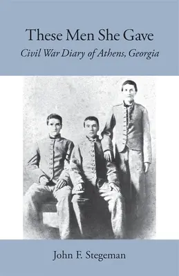Acești oameni pe care i-a dat: Jurnal din Războiul Civil din Athens, Georgia - These Men She Gave: Civil War Diary of Athens, Georgia