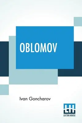 Oblomov: Tradus din rusă de C. J. Hogarth - Oblomov: Translated From The Russian By C. J. Hogarth