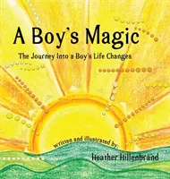Magia unui băiat: Călătoria către schimbările din viața unui băiat - A Boy's Magic: The Journey Into A Boy's Life Changes