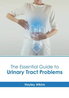 Ghidul esențial pentru problemele tractului urinar - The Essential Guide to Urinary Tract Problems