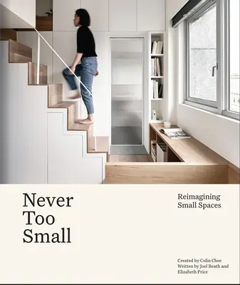 Niciodată prea mic - Reimaginarea vieții în spații mici - Never Too Small - Reimagining small space living