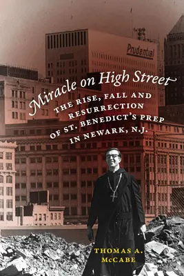 Miracolul de pe High Street: The Rise, Fall and Resurrection of St. Benedict's Prep in Newark, N.J. - Miracle on High Street: The Rise, Fall and Resurrection of St. Benedict's Prep in Newark, N.J.