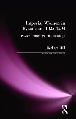 Femeile imperiale în Bizanț 1025-1204: Putere, patronaj și ideologie - Imperial Women in Byzantium 1025-1204: Power, Patronage and Ideology