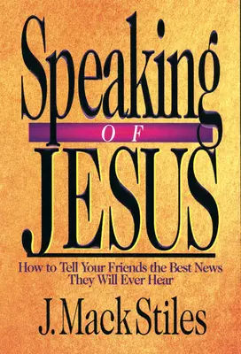 Vorbind despre Isus: Cum să le spui prietenilor tăi cea mai bună veste pe care o vor auzi vreodată - Speaking of Jesus: How to Tell Your Friends the Best News They Will Ever Hear