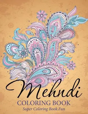 Mehndi Carte de colorat: Super carte de colorat Fun - Mehndi Coloring Book: Super Coloring Book Fun
