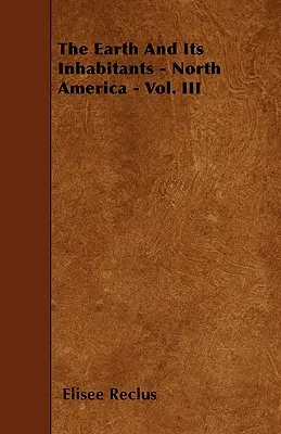 Pământul și locuitorii săi - America de Nord - Vol. III - The Earth And Its Inhabitants - North America - Vol. III