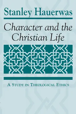 Caracterul și viața creștină: Un studiu de etică teologică - Character and the Christian Life: A Study in Theological Ethics