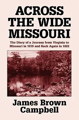 Across the Wide Missouri: Jurnalul unei călătorii din Virginia până în Missouri în 1819 și înapoi în 1822 - Across the Wide Missouri: The Diary of a Journey from Virginia to Missouri in 1819 and Back Again in 1822