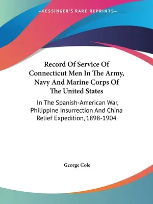 Record of Service Of Connecticut Men In The Army, Navy And Marine Corps Of The United States: În războiul hispano-american, insurecția filipineză și - Record Of Service Of Connecticut Men In The Army, Navy And Marine Corps Of The United States: In The Spanish-American War, Philippine Insurrection And