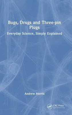 Gândaci, droguri și fișe cu trei pini: Știința de zi cu zi, explicată simplu - Bugs, Drugs and Three-pin Plugs: Everyday Science, Simply Explained