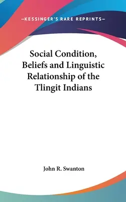 Condiția socială, credințele și relațiile lingvistice ale indienilor Tlingit - Social Condition, Beliefs and Linguistic Relationship of the Tlingit Indians