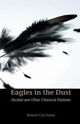 Vulturii în praf: Alcoolul și alte pasiuni chimice - Eagles in the Dust: Alcohol and Other Chemical Pastimes