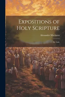 Expuneri ale Sfintei Scripturi: Sfântul Luca - Expositions of Holy Scripture: St. Luke