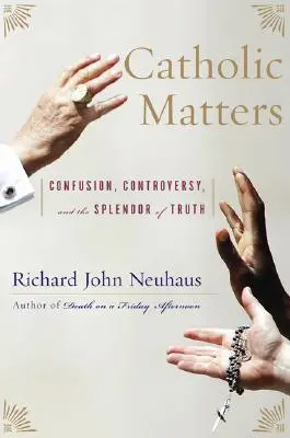 Catholic Matters: Confuzie, controversă și splendoarea adevărului (Confusion, Controversy, and the Splendor of Truth) - Catholic Matters: Confusion, Controversy, and the Splendor of Truth