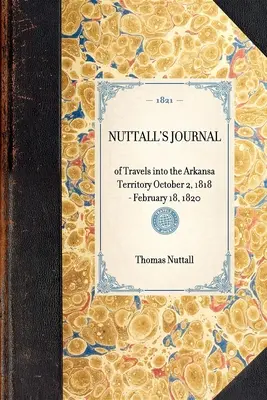 Jurnalul de călătorie al lui Nuttall în Teritoriul Arkansa 2 octombrie 1818-18 februarie 1820 - Nuttall's Journal of Travels Into the Arkansa Territory October 2, 1818-February 18, 1820