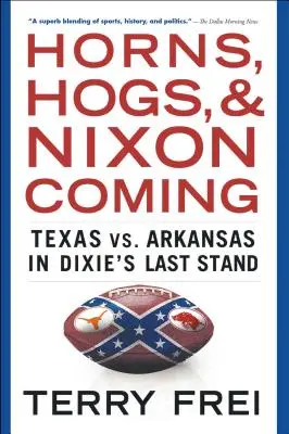 Horns, Hogs, and Nixon Coming: Texas vs. Arkansas în Dixie's Last Stand - Horns, Hogs, and Nixon Coming: Texas vs. Arkansas in Dixie's Last Stand