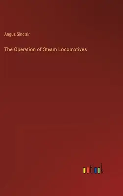 Funcționarea locomotivelor cu aburi (The Operation of Steam Locomotives) - The Operation of Steam Locomotives
