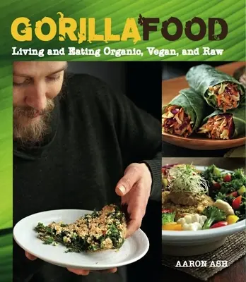 Gorilla Food: Trăind și mâncând organic, vegan și crud - Gorilla Food: Living and Eating Organic, Vegan, and Raw