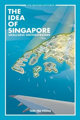 Ideea de Singapore, The: Smallness Unconstrained - Idea of Singapore, The: Smallness Unconstrained