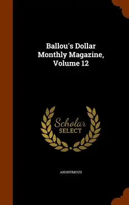 Ballou's Dollar Monthly Magazine, volumul 12 - Ballou's Dollar Monthly Magazine, Volume 12