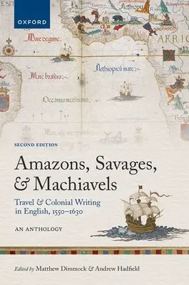Amazons, Savages, and Machiavels: Travel and Colonial Writing in English, 1550-1630: O antologie - Amazons, Savages, and Machiavels: Travel and Colonial Writing in English, 1550-1630: An Anthology