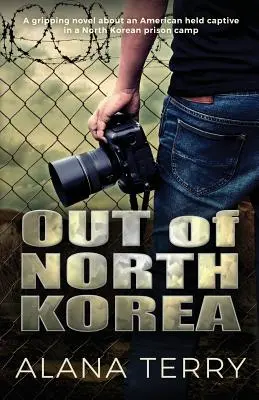 Out of North Korea: Un roman captivant despre un american ținut prizonier într-un lagăr nord-coreean - Out of North Korea: A gripping novel about an American held captive in a North Korean prison camp